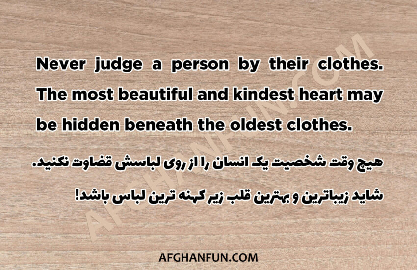 Never judge a person by their clothes. The most beautiful and kindest heart may be hidden beneath the oldest clothes.