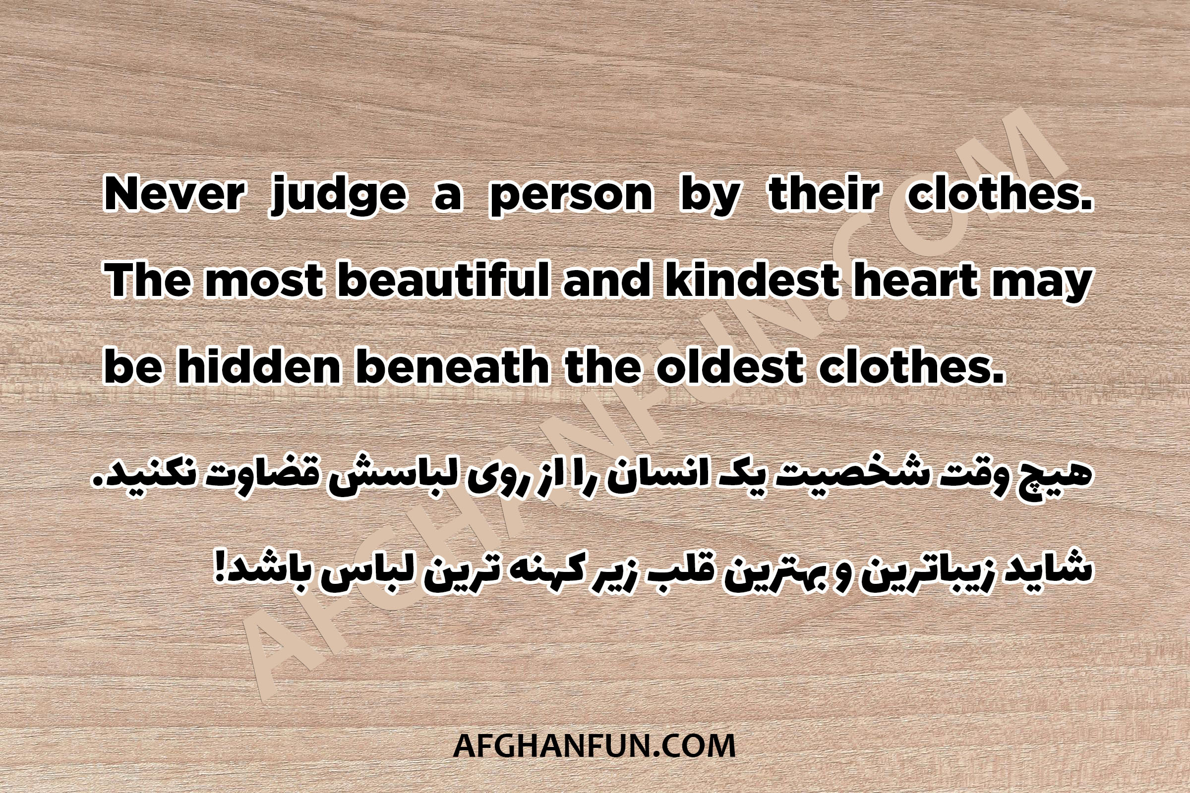 Never judge a person by their clothes. The most beautiful and kindest heart may be hidden beneath the oldest clothes.