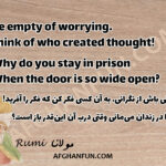 Be empty of worrying. Think of who created thought! Why do you stay in prison When the door is so wide open?