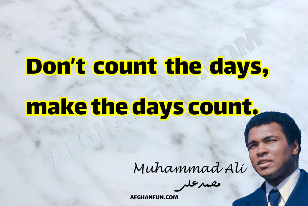 Don’t count the days, make the days count.