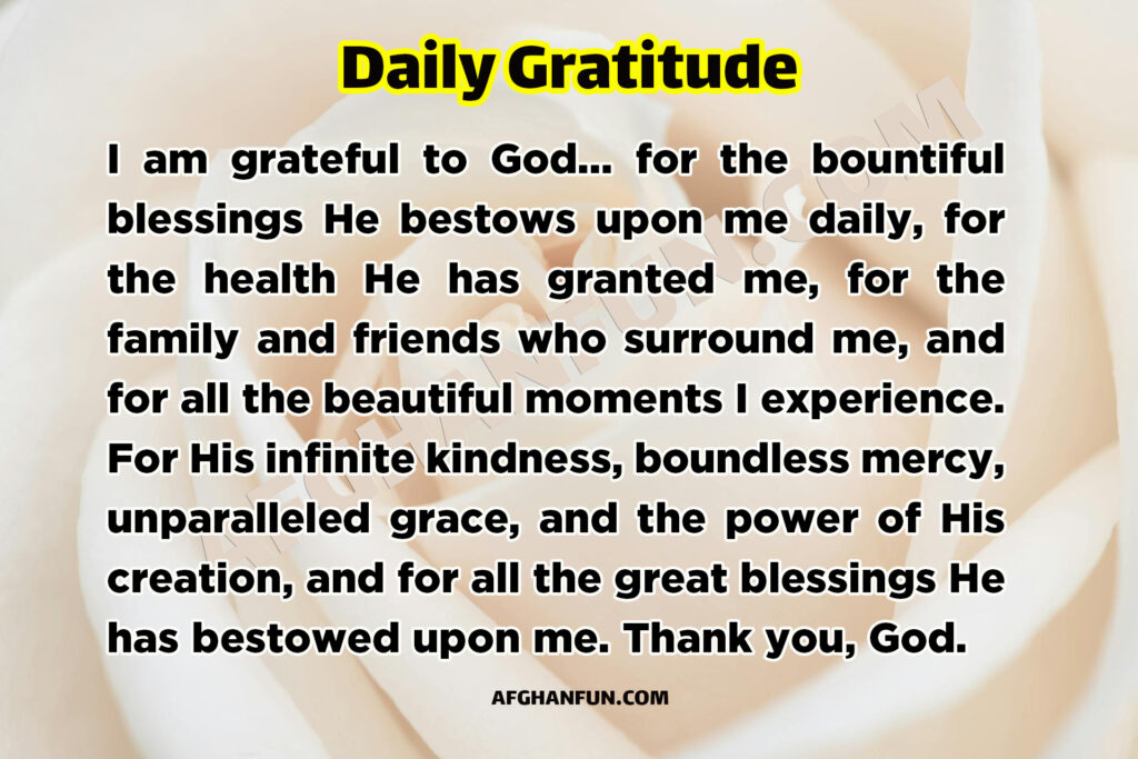 I am grateful to God... for the bountiful blessings He bestows upon me daily, for the health He has granted me, for the family and friends who surround me, and for all the beautiful moments I experience. 