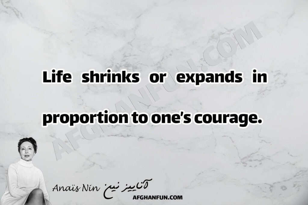 Life shrinks or expands in proportion to one’s courage.  