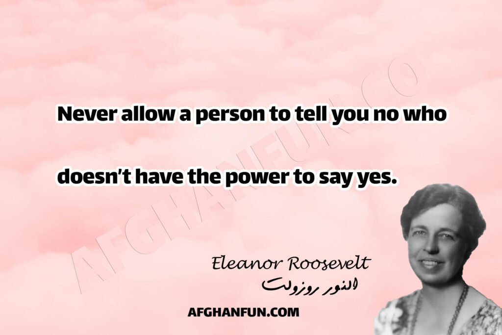 Never allow a person to tell you no who doesn’t have the power to say yes.