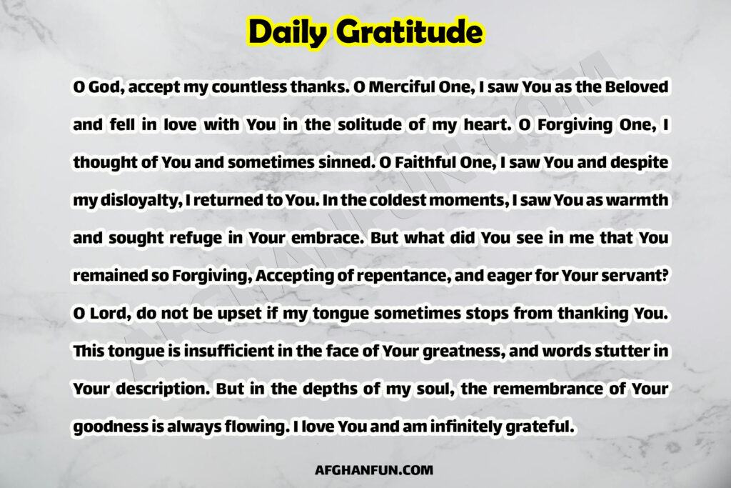 O God, accept my countless thanks. O Merciful One, I saw You as the Beloved and fell in love with You in the solitude of my heart. O Forgiving One, I thought of You and sometimes sinned. 