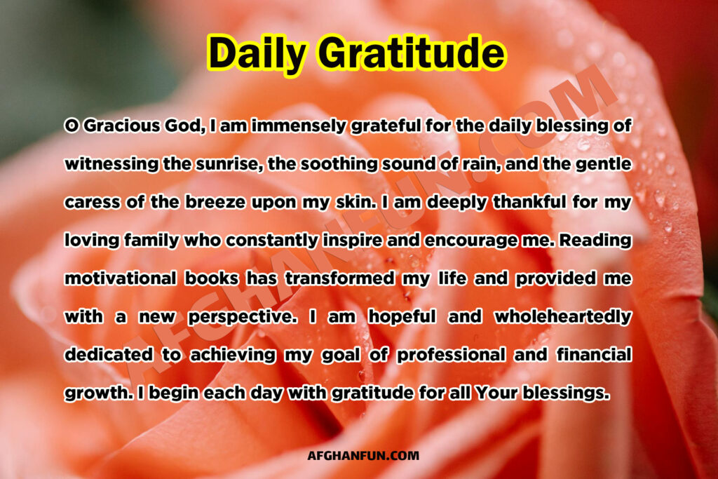 O Gracious God, I am immensely grateful for the daily blessing of witnessing the sunrise, the soothing sound of rain, and the gentle caress of the breeze upon my skin. I am deeply thankful for my loving family who constantly inspire and encourage me.