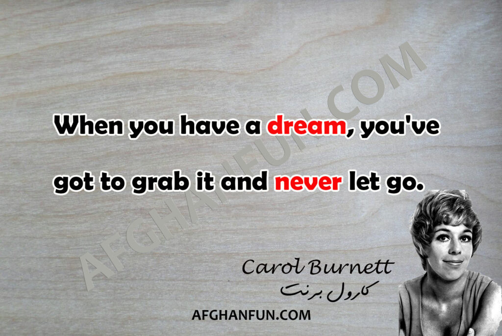 When you have a dream, you've got to grab it and never let go.