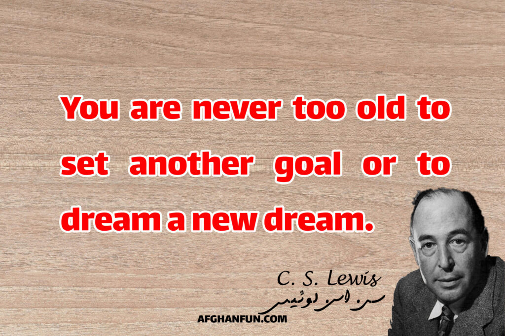 You are never too old to set another goal or to dream a new dream.