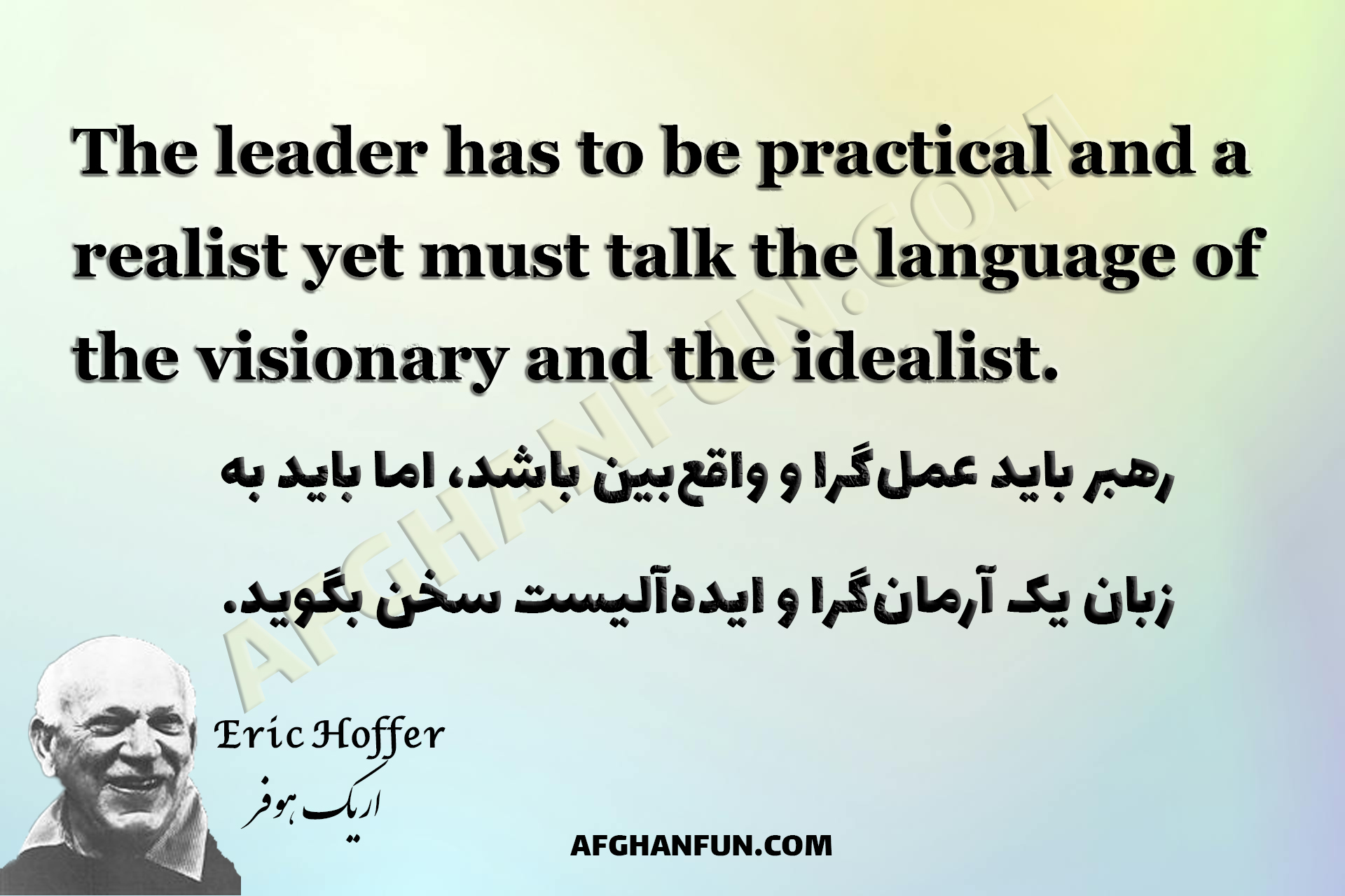 "Eric Hoffer quote on leadership: The leader has to be practical and a realist yet must talk the language of the visionary and the idealist.