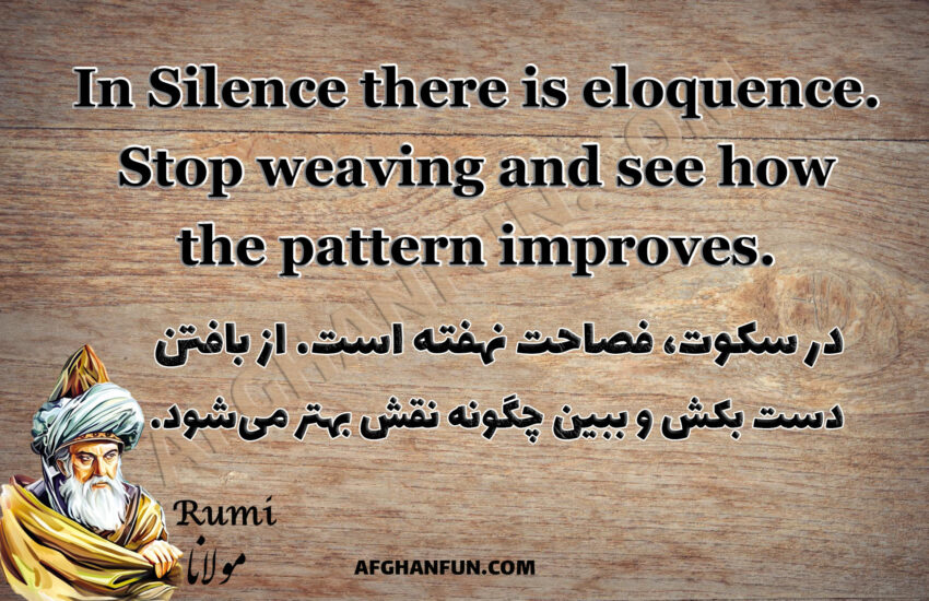 Rumi quote: "In silence there is eloquence. Stop weaving and see how the pattern improves.